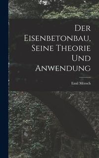Produktbild: Der Eisenbetonbau, Seine Theorie Und Anwendung