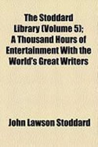 Produktbild: The Stoddard Library (Volume 5); A Thousand Hours of Entertainment with the World's Great Writers