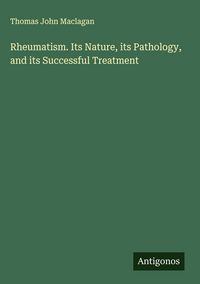Produktbild: Rheumatism. Its Nature, its Pathology, and its Successful Treatment