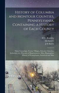 Produktbild: History of Columbia and Montour Counties, Pennsylvania, Containing a History of Each County; Their Townships, Towns, Villages, Schools, Churches, Indu