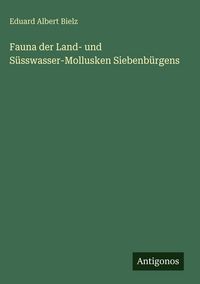 Produktbild: Fauna der Land- und S&uuml;sswasser-Mollusken Siebenb&uuml;rgens