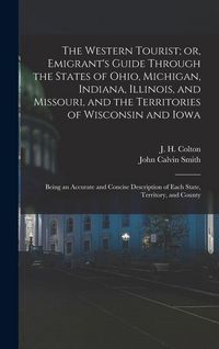 Produktbild: The Western Tourist; or, Emigrant's Guide Through the States of Ohio, Michigan, Indiana, Illinois, and Missouri, and the Territories of Wisconsin and
