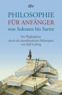 Produktbild: Philosophie f&uuml;r Anf&auml;nger von Sokrates bis Sartre
