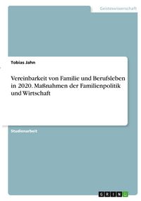 Produktbild: Vereinbarkeit von Familie und Berufsleben in 2020. Ma&szlig;nahmen der Familienpolitik und Wirtschaft