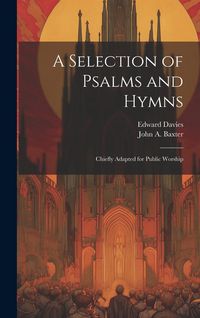 Produktbild: A Selection of Psalms and Hymns: Chiefly Adapted for Public Worship