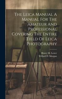 Produktbild: The Leica Manual A Manual For The Amateur And Professional Covering The Entire Field Of Leica Photography