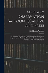 Produktbild: Military Observation Balloons (Captive and Free): A Complete Treatise On Their Manufacture, Equipment, Inspection, and Handling, With Special Instruct