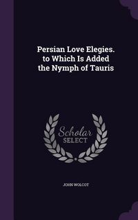 Produktbild: Persian Love Elegies. to Which Is Added the Nymph of Tauris