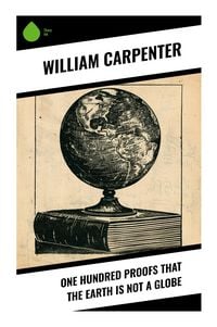 Produktbild: One Hundred Proofs That the Earth Is Not a Globe