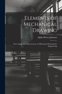 Produktbild: Elements of Mechanical Drawing: Their Application and a Course in Mechanical Drawing for Engineering