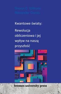 Produktbild: Kwantowe &iquest;wiaty: Rewolucja obliczeniowa i jej wp&iquest;yw na nasz&iquest; przysz&iquest;o&iquest;&iquest;