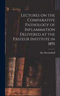 Produktbild: Lectures on the Comparative Pathology of Inflammation Delivered at the Pasteur Institute in 1891