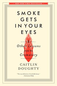 Bild vom Artikel Smoke Gets in Your Eyes: And Other Lessons from the Crematory vom Autor Caitlin Doughty