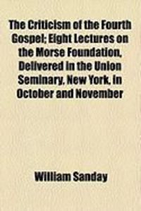 Produktbild: The Criticism of the Fourth Gospel; Eight Lectures on the Morse Foundation, Delivered in the Union Seminary, New York, in October and November