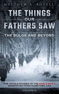 Produktbild: The Bulge And Beyond: The Things Our Fathers Saw-The Untold Stories of the World War II Generation-Volume VI