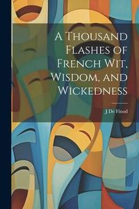 Produktbild: A Thousand Flashes of French Wit, Wisdom, and Wickedness