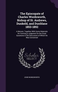 Produktbild: The Episcopate of Charles Wordsworth, Bishop of St. Andrews, Dunkeld, and Dunblane 1853-1892
