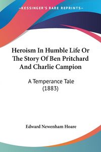 Produktbild: Heroism In Humble Life Or The Story Of Ben Pritchard And Charlie Campion