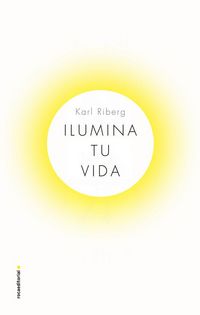 Produktbild: Ilumina tu vida : el arte de usar la luz para ser una persona sana y feliz