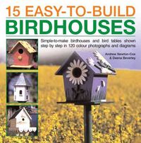 Produktbild: 15 Easy-To-Build Birdhouses: Simple-To-Make Birdhouses and Bird-Tables Shown Step-By-Step in 150 Colour Photographs and Diagrams