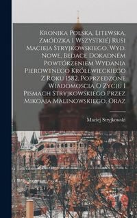 Produktbild: Kronika polska, litewska, zm&oacute;dzka i wszystki&eacute;j Rusi Macieja Stryjkowskiego. Wyd. nowe, bedace dokadn&eacute;m powt&oacute;rzeniem wydania pierowtnego kr&oacute;lewieckiego