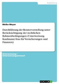 Produktbild: Durchf&uuml;hrung der Beratervorstellung unter Ber&uuml;cksichtigung der rechtlichen Rahmenbedingungen (Unterweisung Kaufmann/-frau f&uuml;r Versicherungen und Finan