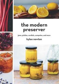 Produktbild: The Modern Preserver: Jams, Pickles, Cordials, Compotes, and More