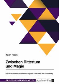 Produktbild: Zwischen Rittertum und Magie. Die Phantastik im Artusroman "Wigalois" von Wirnt von Grafenberg