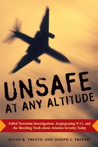 Produktbild: Unsafe at Any Altitude: Failed Terrorism Investigations, Scapegoating 9/11, and the Shocking Truth about Aviation Security Today
