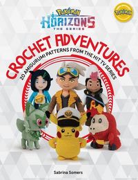 Produktbild: PokeMon Horizons: the Series - Crochet Adventures: 20 Amigurumi Patterns from the Hit Tv Series