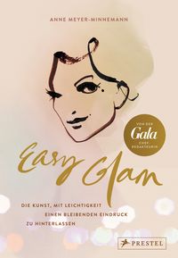 Easy Glam. Die Kunst, mit Leichtigkeit einen bleibenden Eindruck zu hinterlassen von Anne Meyer-Minnemann