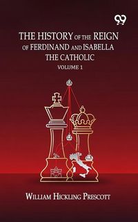 Produktbild: History Of The Reign Of Ferdinand And Isabella The Catholic: Volume 1