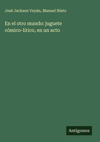 Produktbild: En el otro mundo: juguete c&oacute;mico-l&iacute;rico, en un acto