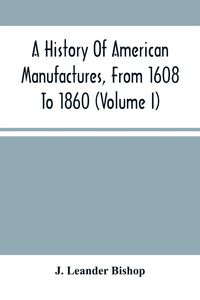 Produktbild: A History Of American Manufactures, From 1608 To 1860