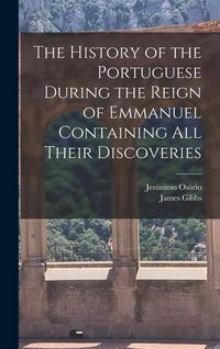 Produktbild: The History of the Portuguese During the Reign of Emmanuel Containing all Their Discoveries