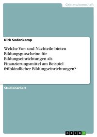 Produktbild: Welche Vor- und Nachteile bieten Bildungsgutscheine f&uuml;r Bildungseinrichtungen als Finanzierungsmittel am Beispiel fr&uuml;hkindlicher Bildungseinrichtungen