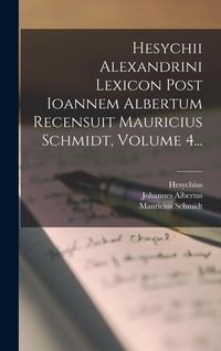 Produktbild: Hesychii Alexandrini Lexicon Post Ioannem Albertum Recensuit Mauricius Schmidt, Volume 4...