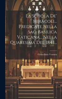 Produktbild: La Scuola De' Miracoli... Predicate Nella Sac. Basilica Vaticana... Nella Quaresima Del 1843...