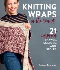 Bild vom Artikel Knitting Wraps in the Round: 21 Inspired Shawls, Scarves, and Stoles vom Autor Andrea Brauneis