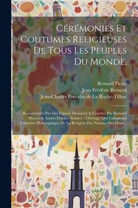 Produktbild: C&eacute;r&eacute;monies Et Coutumes Religieuses De Tous Les Peuples Du Monde,: Repr&eacute;sent&eacute;es Par Des Figures Dessin&eacute;es & Grav&eacute;es Par Bernard Picard, & Autres Habile