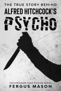Produktbild: The True Story Behind Alfred Hitchcock's Psycho (Stranger Than Fiction, #1)