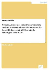 Produktbild: Neuere Ans&auml;tze der Industrieentwicklung und des Nationalen Innovationssystems der Republik Korea seit 2000 sowie die Planungen 2015-2020