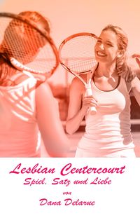 Bild vom Artikel Lesbian Centercourt - Spiel, Satz und Liebe vom Autor Dana Delarue