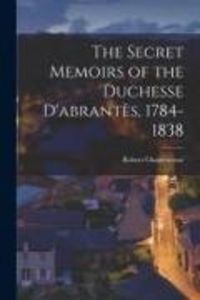 Produktbild: The Secret Memoirs of the Duchesse D'abrantès, 1784-1838