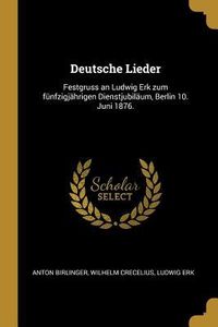 Produktbild: Deutsche Lieder: Festgruss an Ludwig Erk Zum F&uuml;nfzigj&auml;hrigen Dienstjubil&auml;um, Berlin 10. Juni 1876.