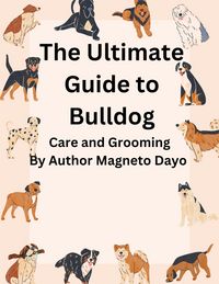 Produktbild: The Ultimate Guide to Bulldog Care and Grooming (Pets, #2)