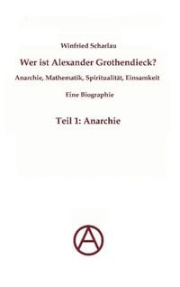 Produktbild: Wer ist Alexander Grothendieck? Anarchie, Mathematik, Spiritualit&auml;t - Eine Biographie
