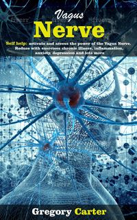 Produktbild: Vagus Nerve: Self Help: Activate and Access the Power of the Vagus Nerve. Reduce With Exercises Chronic Illnes, Inflammation, Anxiety, Depression and
