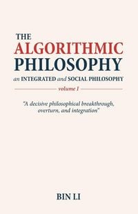 Produktbild: The Algorithmic Philosophy Volume I, An Integrated and Social Philosophy