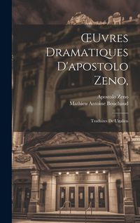 Produktbild: OEuvres Dramatiques D'apostolo Zeno,: Traduites De L'italien